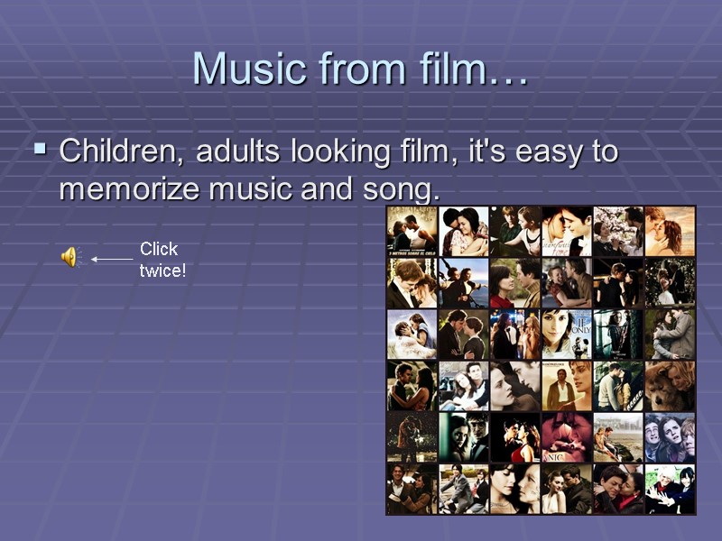 Music from film… Children, adults looking film, it's easy to memorize music and song.
